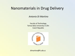 Nanomaterials in Drug Delivery
Antonio Di Martino
Faculty of Technology
Tomas Bata University in Zlin
Czech Republic
dimartino@ft.utb.cz
 