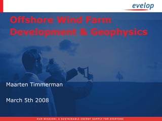 Offshore Wind Farm Development & Geophysics Maarten Timmerman March 5th 2008 