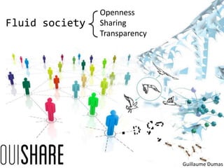 Ouverture
Transparence
MPRL
Action
Fun
Fluid society
Openness
Sharing
Transparency
Guillaume Dumas
 