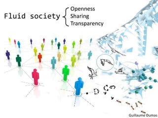 Ouverture
Transparence
MPRL
Action
Fun
Fluid society
Openness
Sharing
Transparency
Guillaume Dumas
 