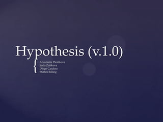 Hypothesis (v.1.0)

{

Anastasiia Pleshkova
Sofia Zubkova
Diogo Cardoso
Steffen Rilling

 