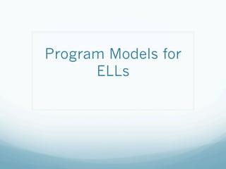 Program Models for
ELLs
 
