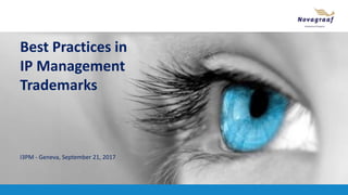 Best Practices in
IP Management
Trademarks
I3PM - Geneva, September 21, 2017
 