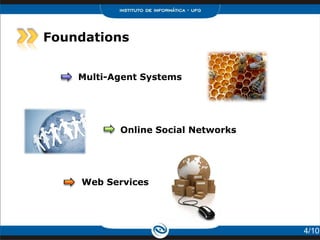 Foundations


    Multi-Agent Systems




           Online Social Networks




    Web Services




                                    4/10
 