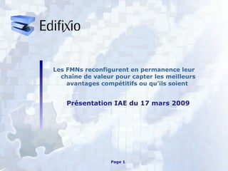Les FMNs reconfigurent en permanence leur chaîne de valeur pour capter les meilleurs avantages compétitifs ou qu’ils soient  Présentation IAE du 17 mars 2009 Page  Page  