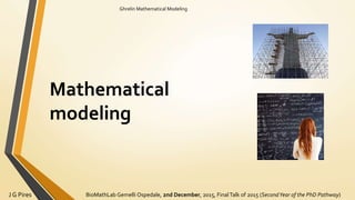 BioMathLab Gemelli Ospedale, 2nd December, 2015, FinalTalk of 2015 (SecondYear of the PhD Pathway)J G Pires
Ghrelin Mathematical Modeling
Mathematical
modeling
 