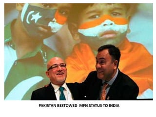 PAKISTAN BESTOWED MFN STATUS TO INDIA
 