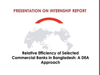 Relative Efficiency of Selected
Commercial Banks in Bangladesh: A DEA
              Approach
 