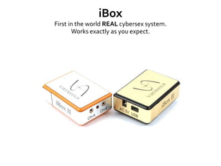 iBox
The world's first REAL cybersex system.
     Works exactly as you expect.
 
