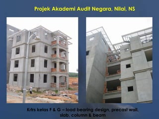 Projek Akademi Audit Negara, Nilai, NS
Krtrs kelas F & G – load bearing design, precast wall,
slab, column & beam
 
