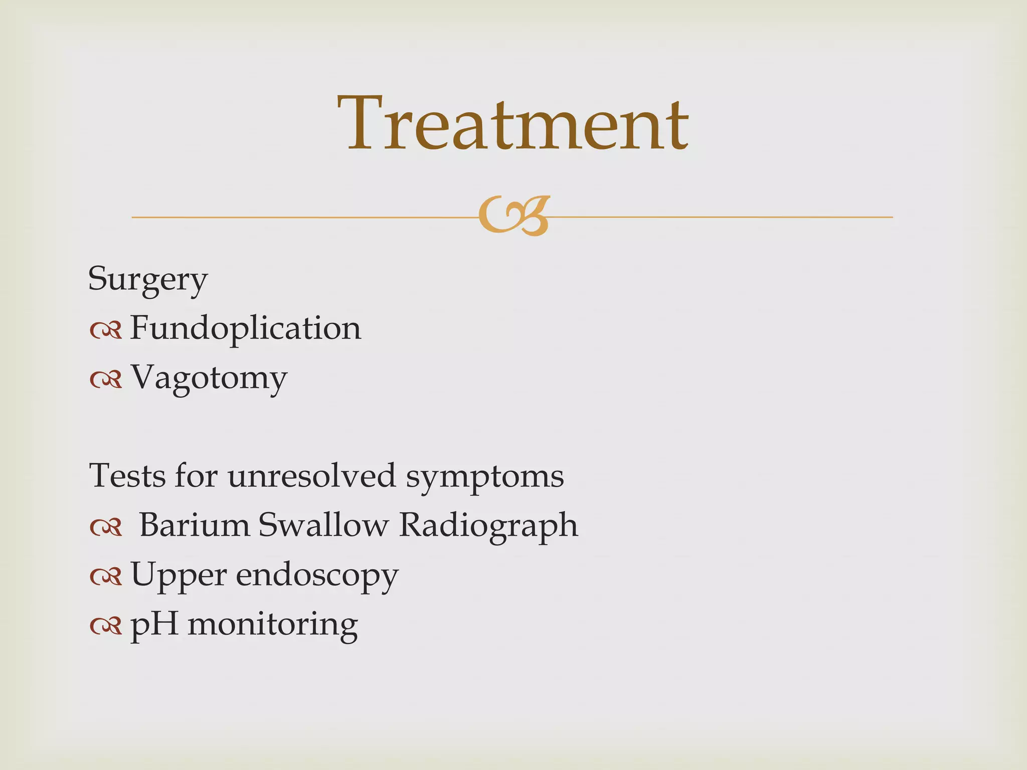 SurgeryFundoplicationVagotomyTests for unresolved symptomsBarium Swallow Radiograph Upper endoscopypH monitoringTreatment