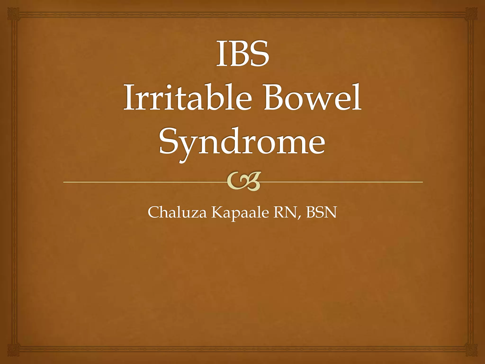 IBSIrritable Bowel SyndromeChaluza Kapaale RN, BSN