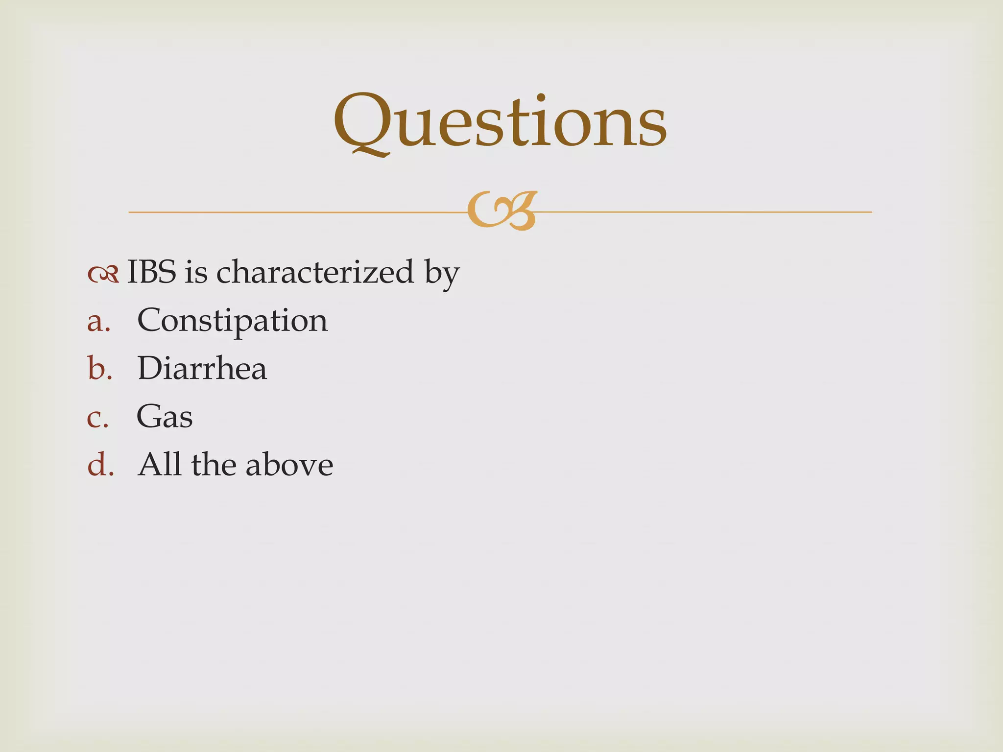 IBS is characterized byConstipationDiarrheaGasAll the aboveQuestions
