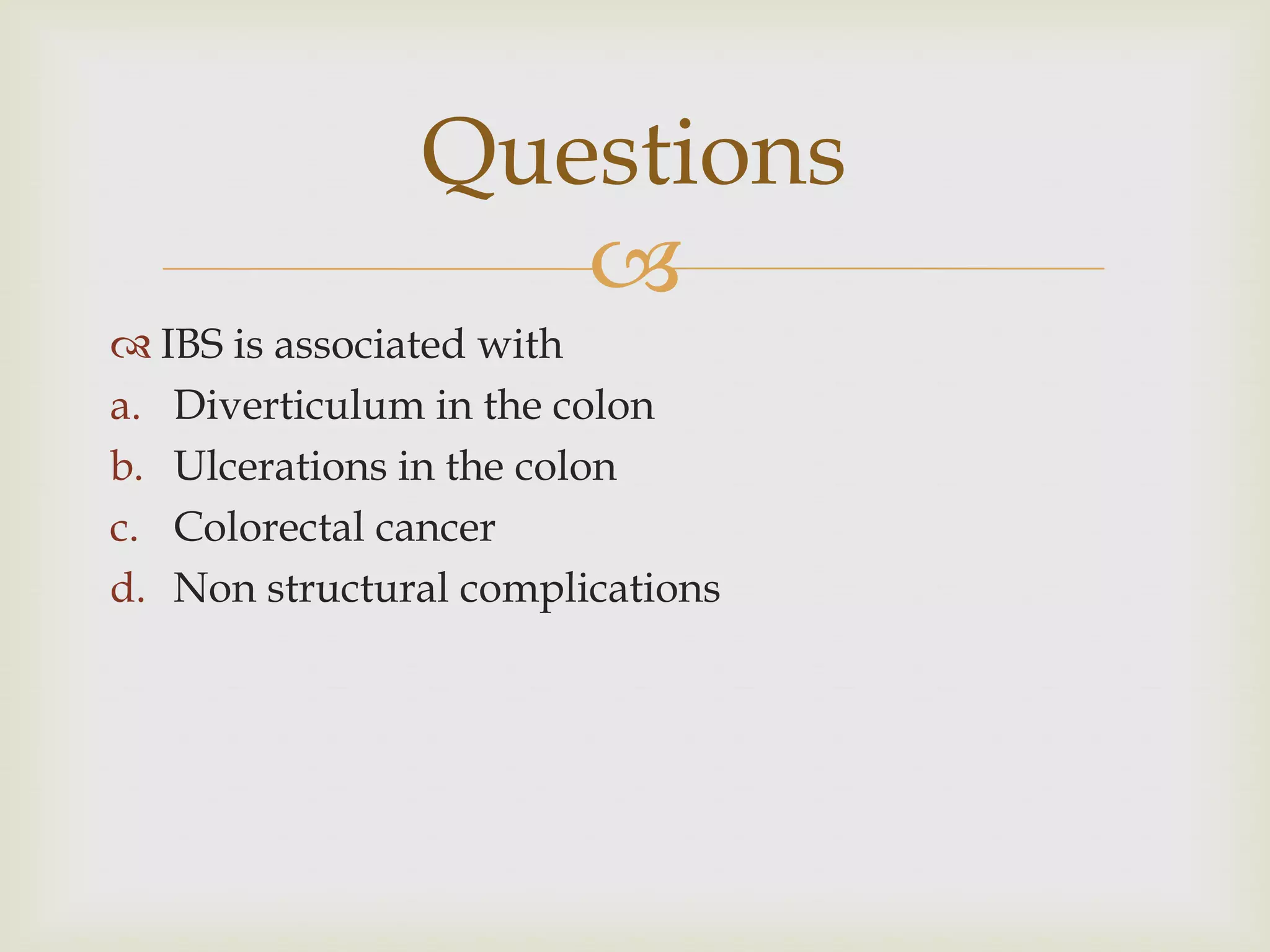 IBS is associated withDiverticulum in the colonUlcerations in the colonColorectal cancerNon structural complicationsQuestions