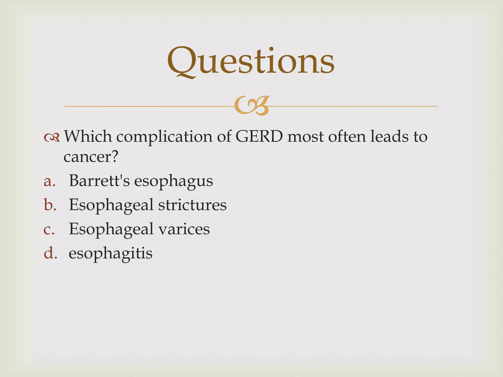 Which complication of GERD most often leads to cancer?Barrett's esophagusEsophageal stricturesEsophageal varicesesophagitisQuestions