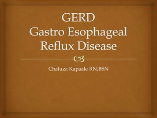 GERDGastro Esophageal Reflux DiseaseChaluza Kapaale RN,BSN