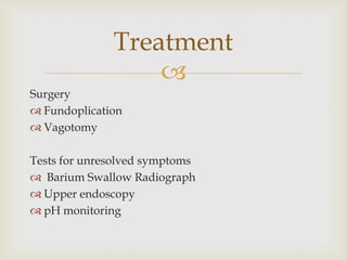SurgeryFundoplicationVagotomyTests for unresolved symptomsBarium Swallow Radiograph Upper endoscopypH monitoringTreatment