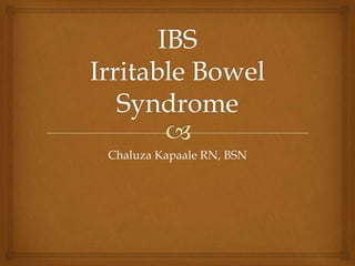 IBSIrritable Bowel SyndromeChaluza Kapaale RN, BSN