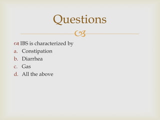 IBS is characterized byConstipationDiarrheaGasAll the aboveQuestions