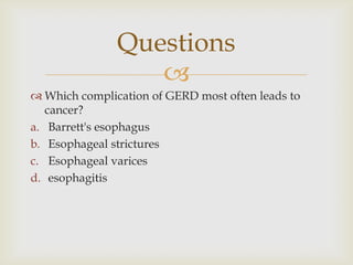 Which complication of GERD most often leads to cancer?Barrett's esophagusEsophageal stricturesEsophageal varicesesophagitisQuestions