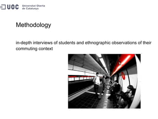 Methodology in-depth interviews of students and ethnographic observations of their commuting context 