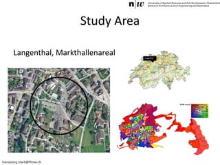 hansjoerg.stark@fhnw.ch
Study Area
Langenthal, Markthallenareal
 