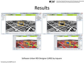 hansjoerg.stark@fhnw.ch
Results
Software Urban ROI Designer (URD) by tsquare
 