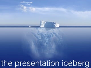the presentation iceberg
 