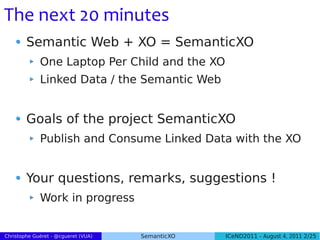 The next 20 minutes
Semantic Web + XO = SemanticXO
One Laptop Per Child and the XO
Linke...
