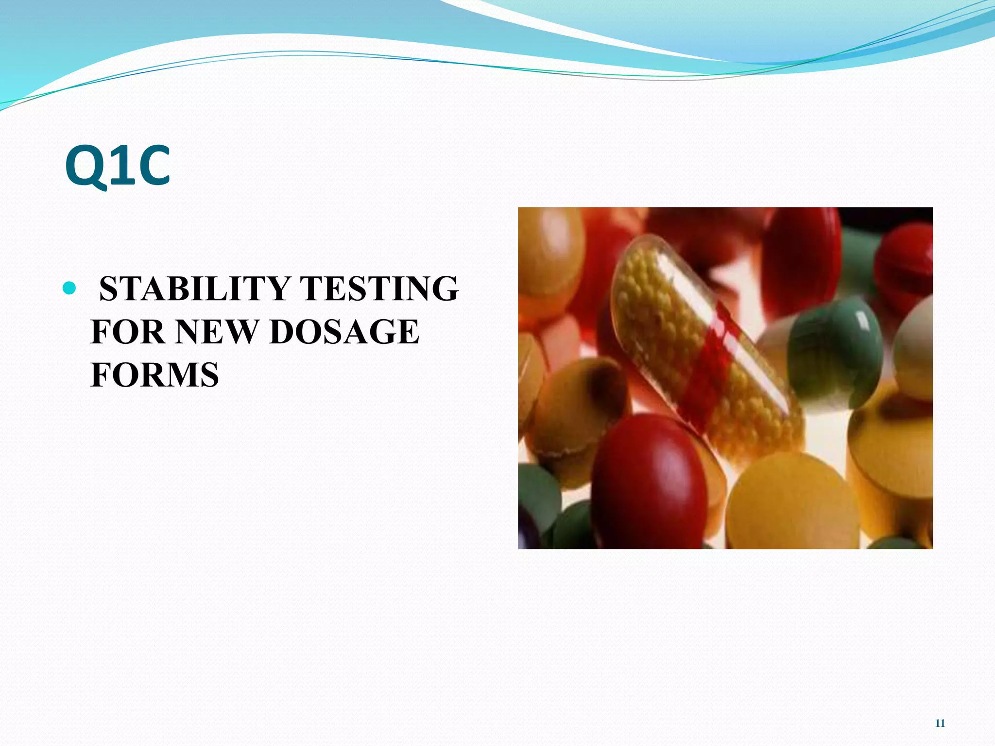 Q1C
 STABILITY TESTING
FOR NEW DOSAGE
FORMS
11
 
