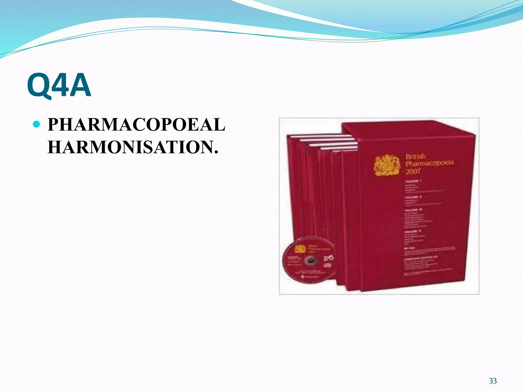 Q4A
 PHARMACOPOEAL
HARMONISATION.
33
 