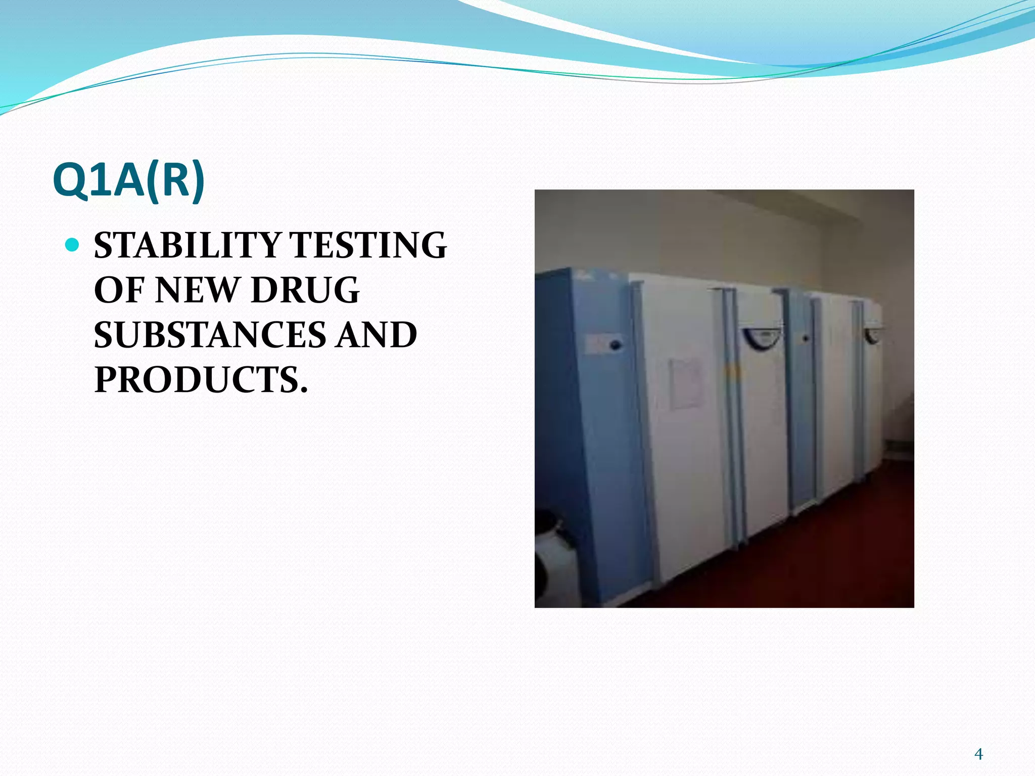 Q1A(R)
 STABILITY TESTING
OF NEW DRUG
SUBSTANCES AND
PRODUCTS.
4
 