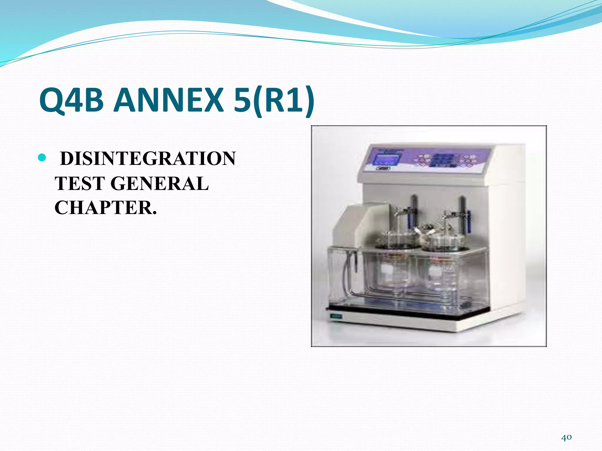 Q4B ANNEX 5(R1)
 DISINTEGRATION
TEST GENERAL
CHAPTER.
40
 