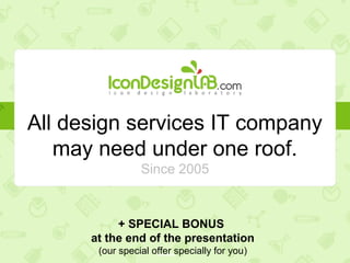 All design services IT company
may need under one roof.
Since 2005
+ SPECIAL BONUS
at the end of the presentation
(our special offer specially for you)
 