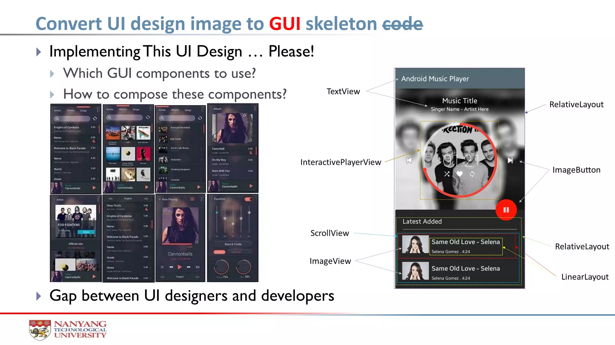  ImplementingThis UI Design … Please!
 Which GUI components to use?
 How to compose these components?
 Gap between UI designers and developers
Convert UI design image to GUI skeleton code
 