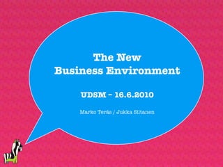 The New
Business Environment

    UDSM – 16.6.2010

    Marko Teräs / Jukka Siltanen
 