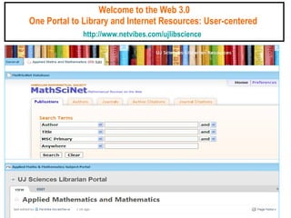 Welcome to the Web 3.0 One Portal to Library and Internet Resources: User-centered  http://www.netvibes.com/ujlibscience   