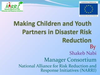 By   Shakeb Nabi Manager Consortium National Alliance for Risk Reduction and Response Initiatives (NARRI) 