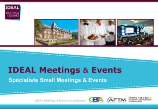 Spécialiste Small Meetings & Events
IDEAL Meetings & Events
IDEAL Meetings & Events est partenaire
 
