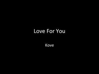 Love For You
Kove
 