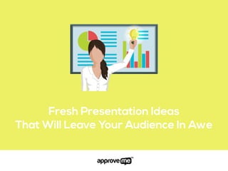 Fresh Presentation Ideas
That Will Leave Your Audience In Awe
 