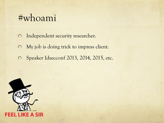 #whoami
  Independent security researcher.
  My job is doing trick to impress client.
  Speaker Idsecconf 2013, 2014, 2015, etc.
 