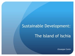 Sustainable Development:
The Island of Ischia
Giuseppe Conte
 