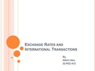 EXCHANGE RATES AND
INTERNATIONAL TRANSACTIONS
By
Albert Alex
22-PEC-012
 