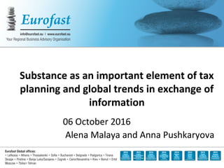 Substance as an important element of tax
planning and global trends in exchange of
information
06 October 2016
Alena Malaya and Anna Pushkaryova
 
