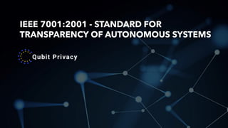 IEEE 7001:2001 - STANDARD FOR
TRANSPARENCY OF AUTONOMOUS SYSTEMS
 