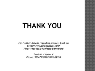 THANK YOU
For Further Details regarding projects Click on
http://www.embedpark.com/
Final-Year-IEEE-Projects-Bangalore
Contact – Veena.V
Phone: 9886733705/9886289694

 