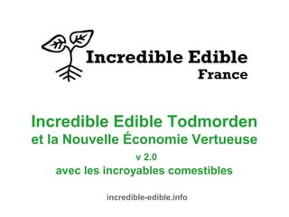 Incredible Edible Todmorden
et la Nouvelle Économie Vertueuse
v 2.0
avec les incroyables comestibles
incredible-edible.info
 