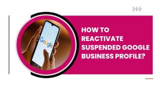 HOW TO
REACTIVATE
SUSPENDED GOOGLE
BUSINESS PROFILE?
 