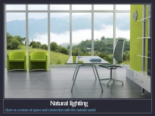 Natural lighting Gives us a sense of space and connection with the outside world 